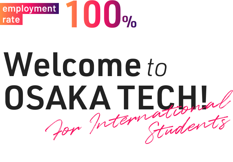 employment rate 100% Welcome to OSAKA TECH! For International Students