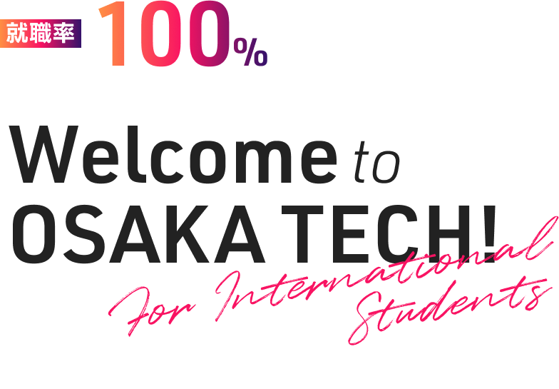 就職率 100% Welcome to OSAKA TECH! For International Students