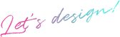 let's design