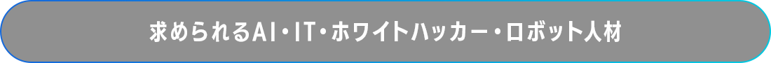 求められるAI・IT・ホワイトハッカー・ロボット人材