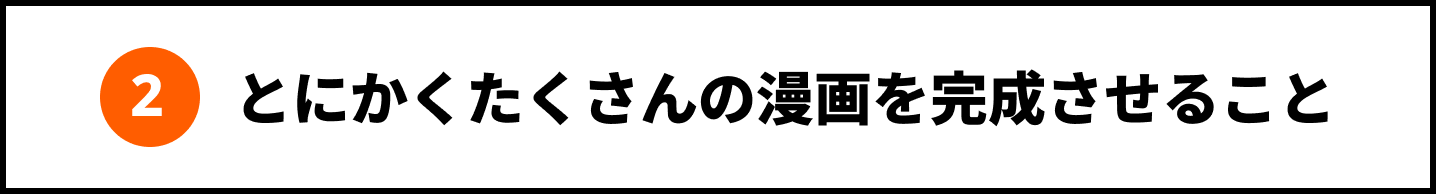 2 とにかくたくさんの漫画を完成させること